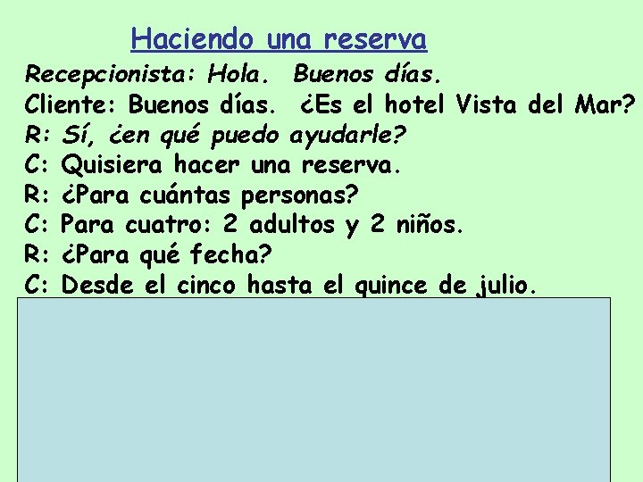 Haciendo una reserva Recepcionista: Hola. Buenos días. Cliente: Buenos días. ¿Es el hotel Vista