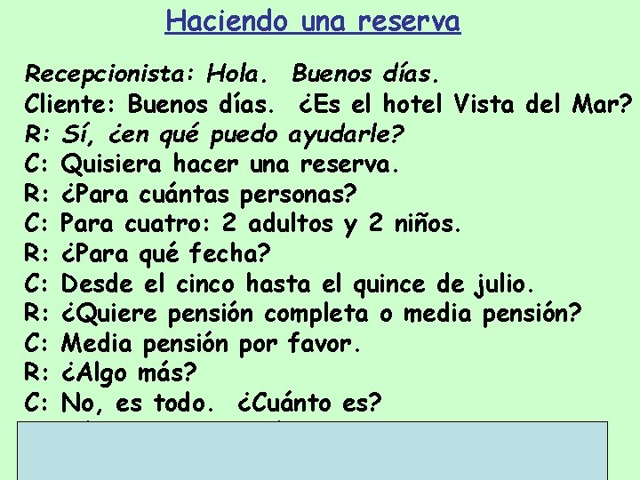 Haciendo una reserva Recepcionista: Hola. Buenos días. Cliente: Buenos días. ¿Es el hotel Vista