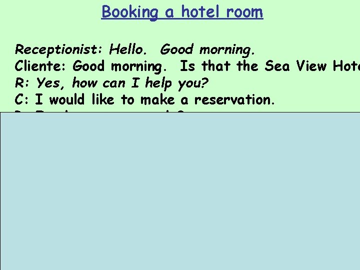 Booking a hotel room Receptionist: Hello. Good morning. Cliente: Good morning. Is that the