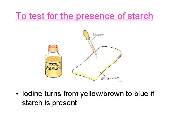 To test for the presence of starch • Iodine turns from yellow/brown to blue