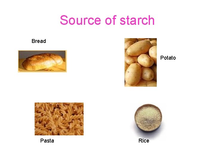 Source of starch Bread Potato Pasta Rice 