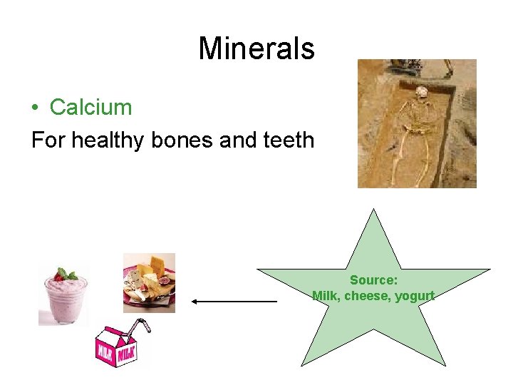 Minerals • Calcium For healthy bones and teeth Source: Milk, cheese, yogurt 