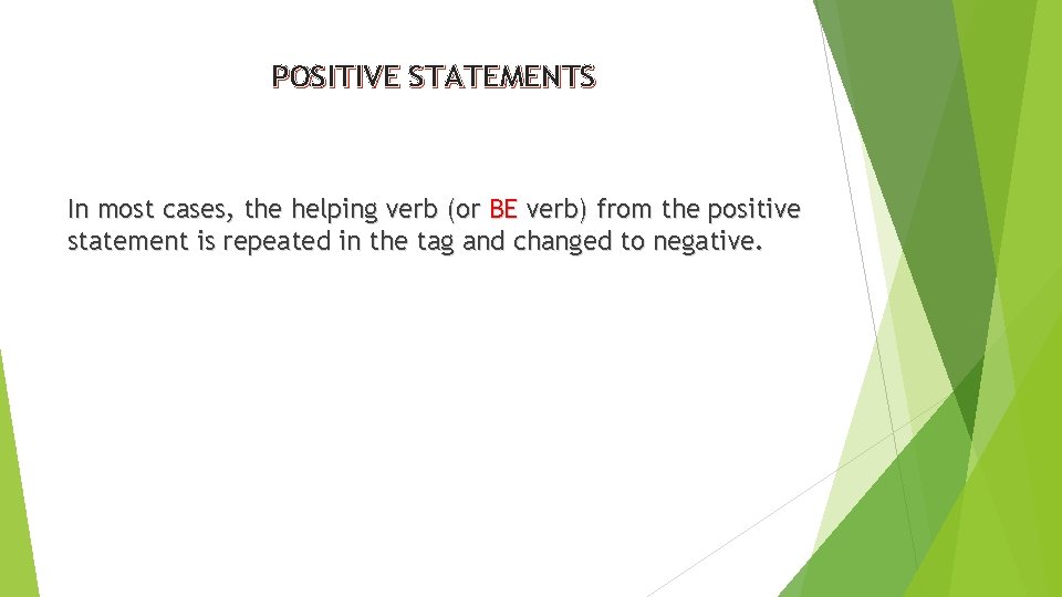 POSITIVE STATEMENTS In most cases, the helping verb (or BE verb) from the positive