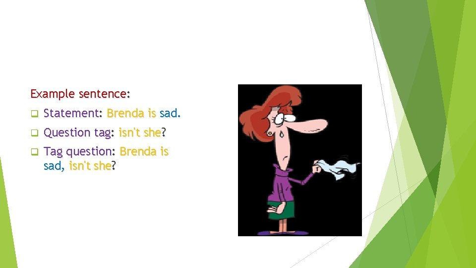 Example sentence: q Statement: Brenda is sad. q Question tag: isn't she? q Tag