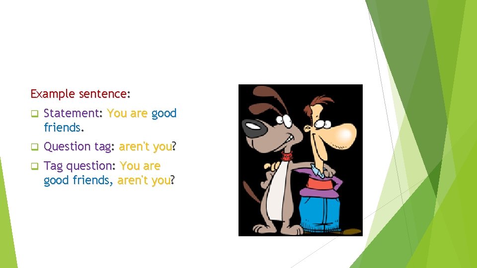 Example sentence: q Statement: You are good friends. q Question tag: aren't you? q