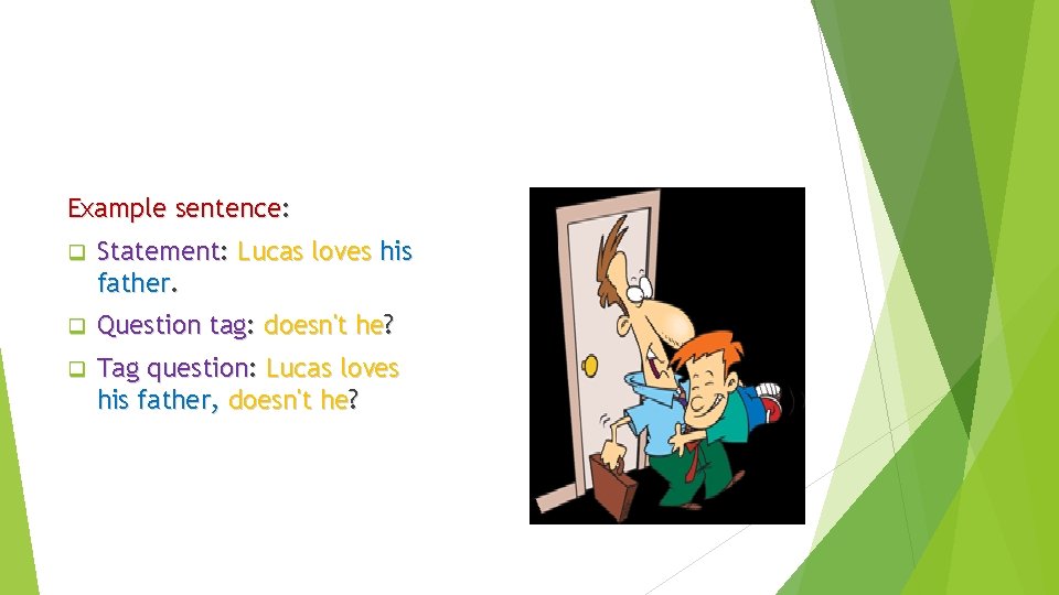 Example sentence: q Statement: Lucas loves his father. q Question tag: doesn't he? q