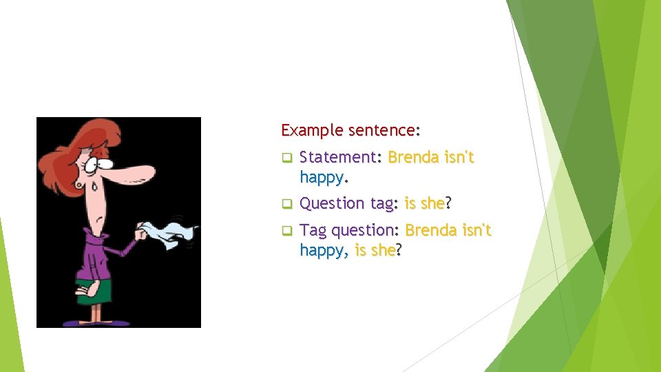 Example sentence: q Statement: Brenda isn't happy. q Question tag: is she? q Tag