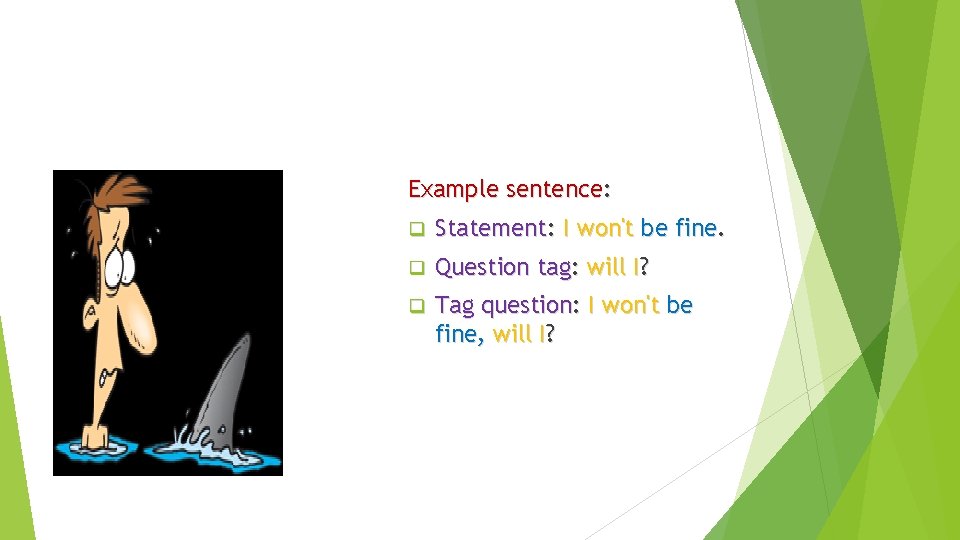 Example sentence: q Statement: I won't be fine. q Question tag: will I? q