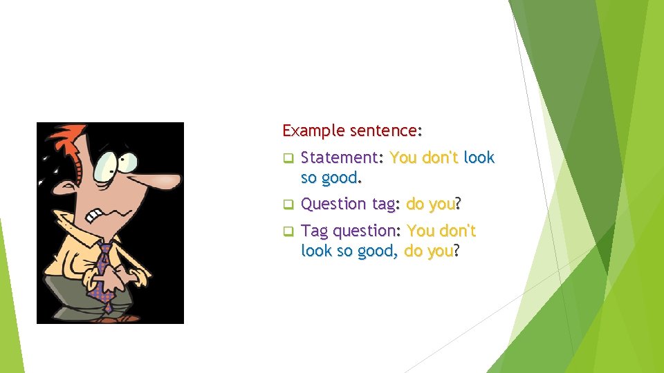 Example sentence: q Statement: You don't look so good. q Question tag: do you?
