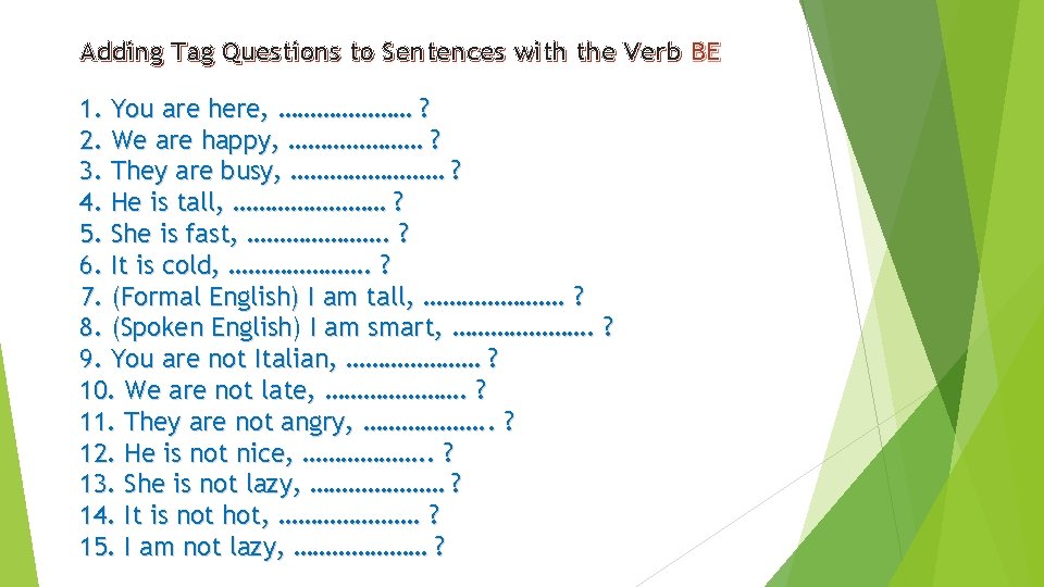 Adding Tag Questions to Sentences with the Verb BE 1. You are here, …………………