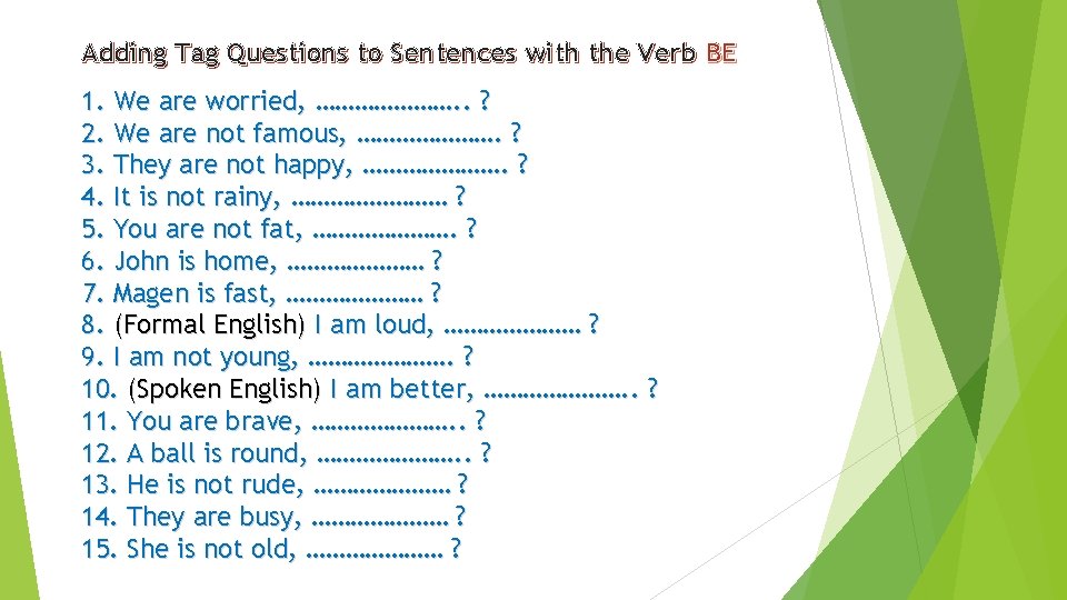Adding Tag Questions to Sentences with the Verb BE 1. We are worried, ………………….