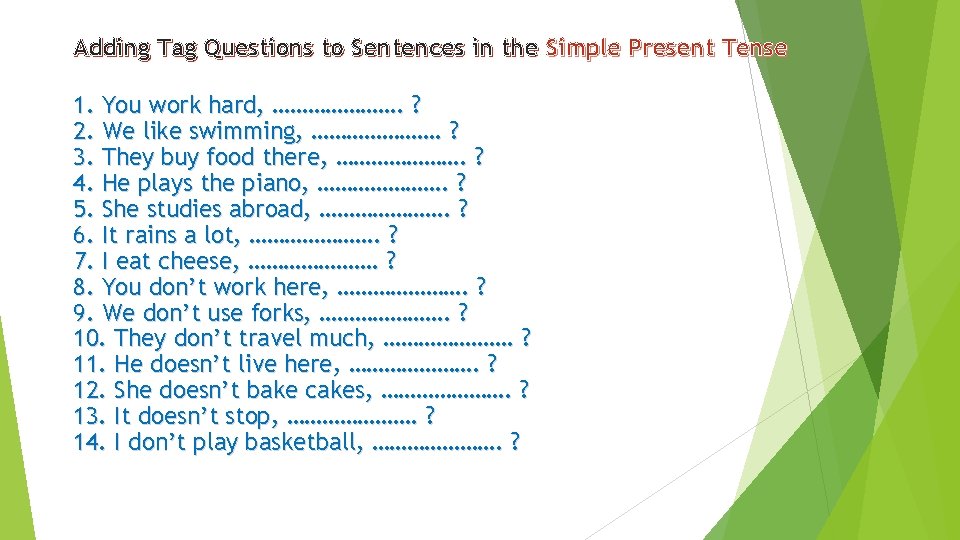 Adding Tag Questions to Sentences in the Simple Present Tense 1. You work hard,