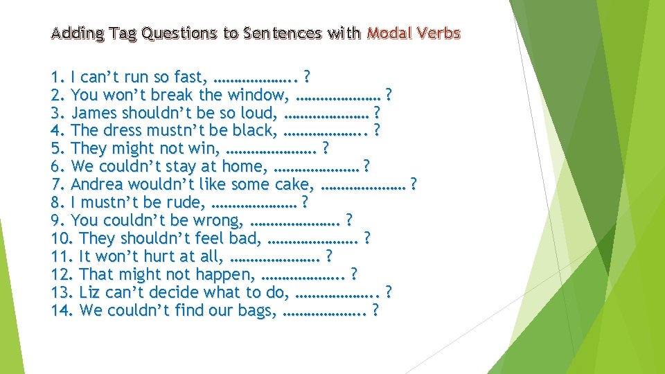 Adding Tag Questions to Sentences with Modal Verbs 1. I can’t run so fast,