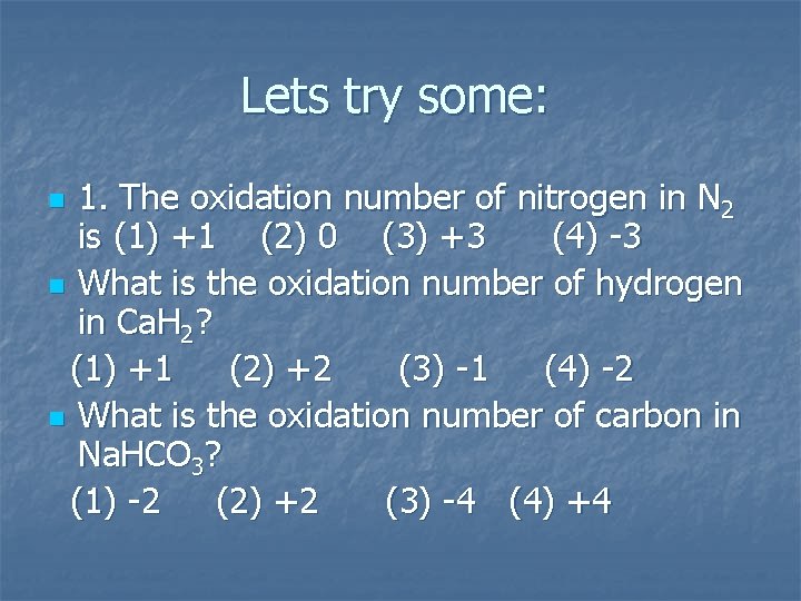 Lets try some: 1. The oxidation number of nitrogen in N 2 is (1)
