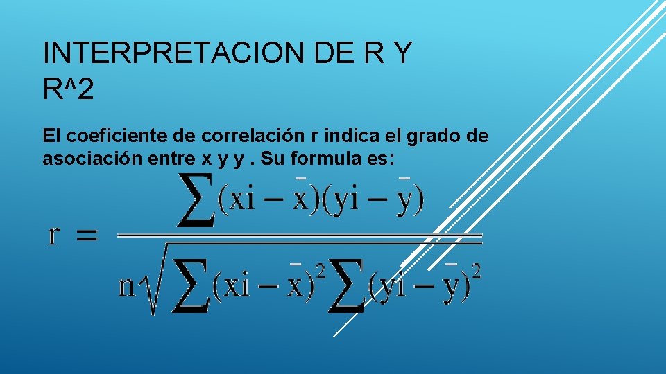 INTERPRETACION DE R Y R^2 El coeficiente de correlación r indica el grado de