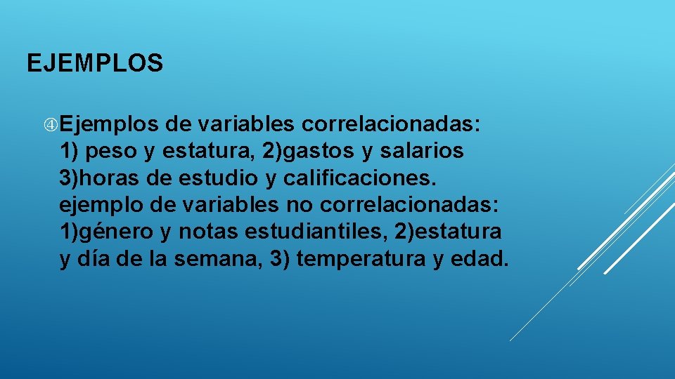 EJEMPLOS Ejemplos de variables correlacionadas: 1) peso y estatura, 2)gastos y salarios 3)horas de