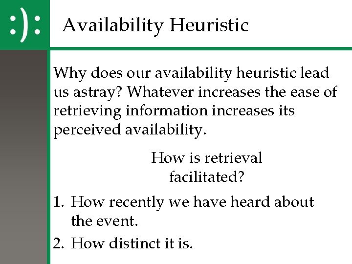 Availability Heuristic Why does our availability heuristic lead us astray? Whatever increases the ease