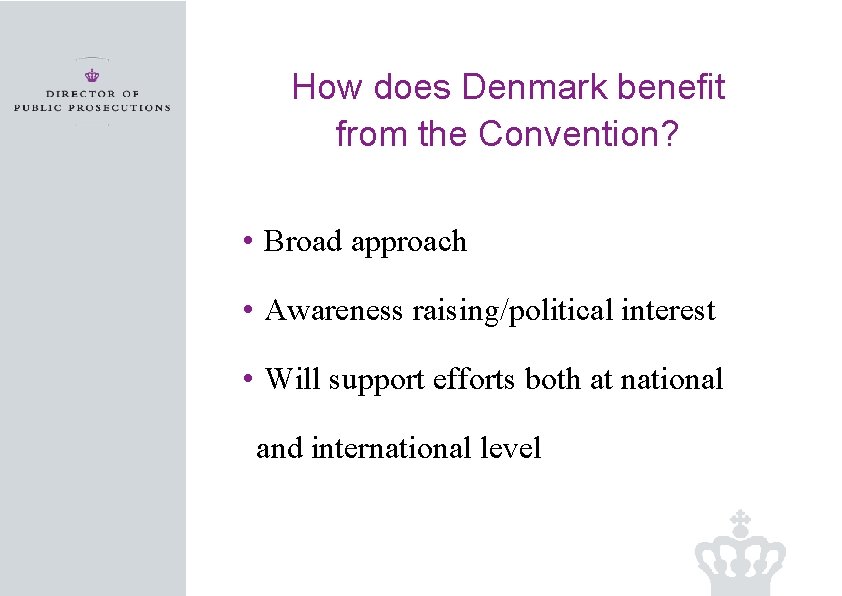 How does Denmark benefit from the Convention? • Broad approach • Awareness raising/political interest