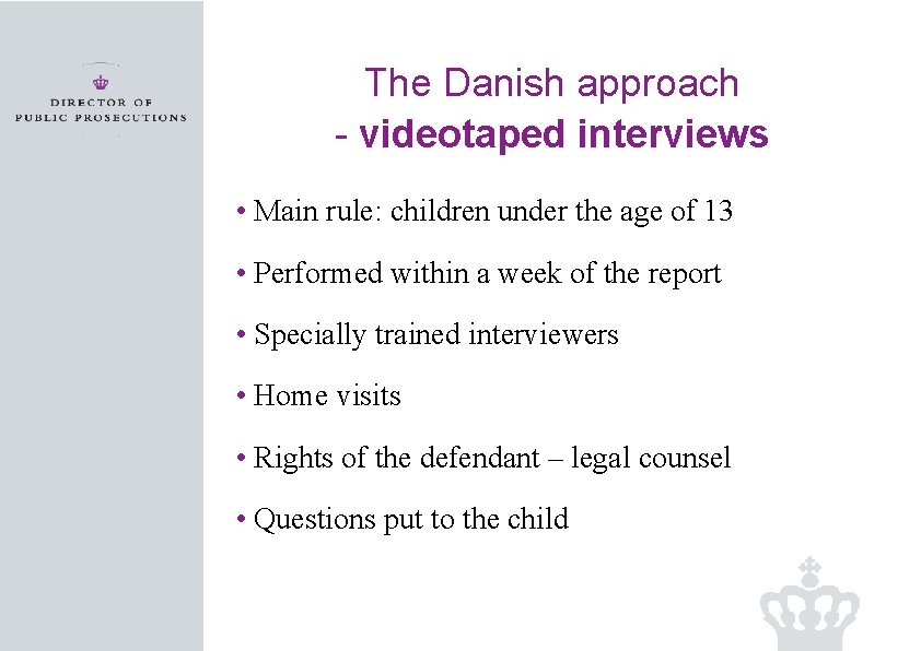 The Danish approach - videotaped interviews • Main rule: children under the age of