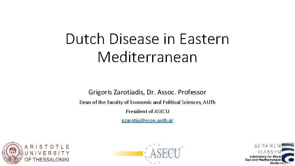 Dutch Disease in Eastern Mediterranean Grigoris Zarotiadis, Dr. Assoc. Professor Dean of the Faculty