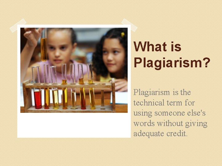 What is Plagiarism? Plagiarism is the technical term for using someone else's words without