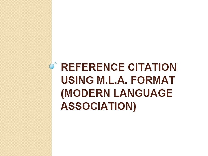 REFERENCE CITATION USING M. L. A. FORMAT (MODERN LANGUAGE ASSOCIATION) 
