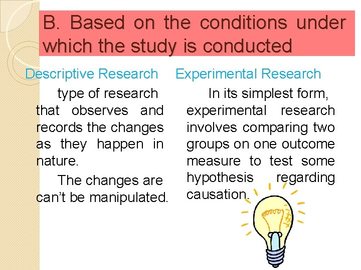 B. Based on the conditions under which the study is conducted Descriptive Research Experimental