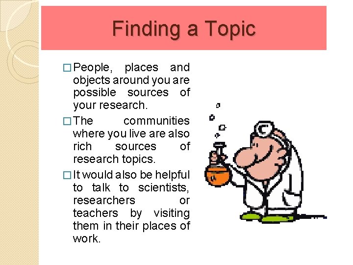 Finding a Topic � People, places and objects around you are possible sources of