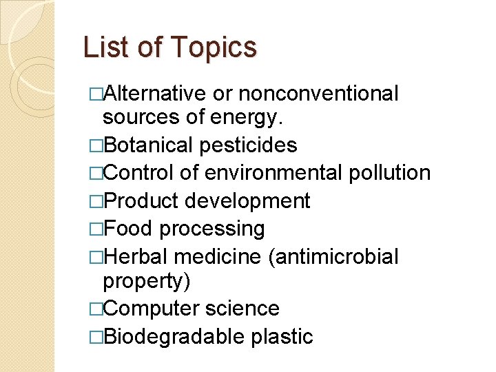 List of Topics �Alternative or nonconventional sources of energy. �Botanical pesticides �Control of environmental