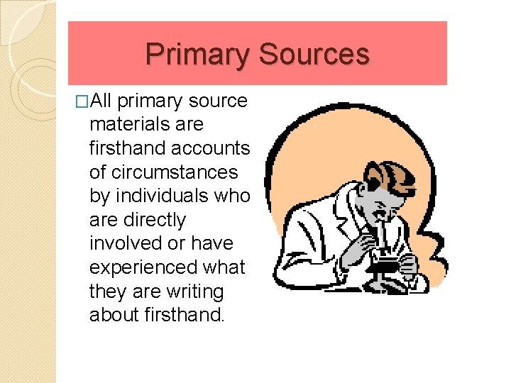 Primary Sources �All primary source materials are firsthand accounts of circumstances by individuals who