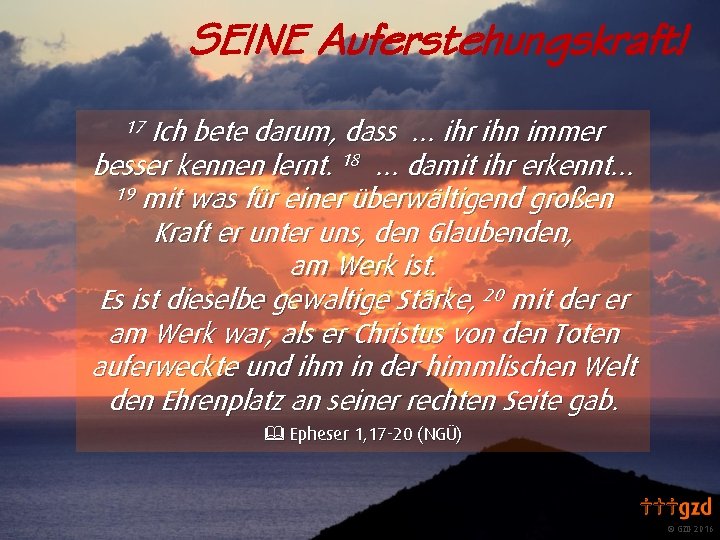SEINE Auferstehungskraft! Ich bete darum, dass … ihr ihn immer besser kennen lernt. 18 SEINE Auferstehungskraft! Ich bete darum, dass … ihr ihn immer besser kennen lernt. 18