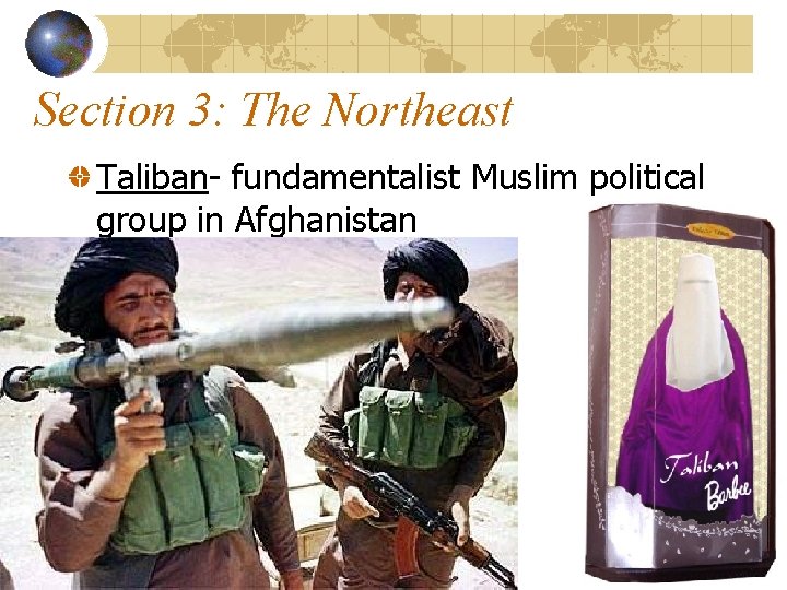 Section 3: The Northeast Taliban- fundamentalist Muslim political group in Afghanistan 