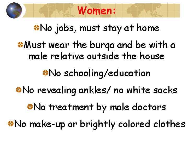 Women: No jobs, must stay at home Must wear the burqa and be with