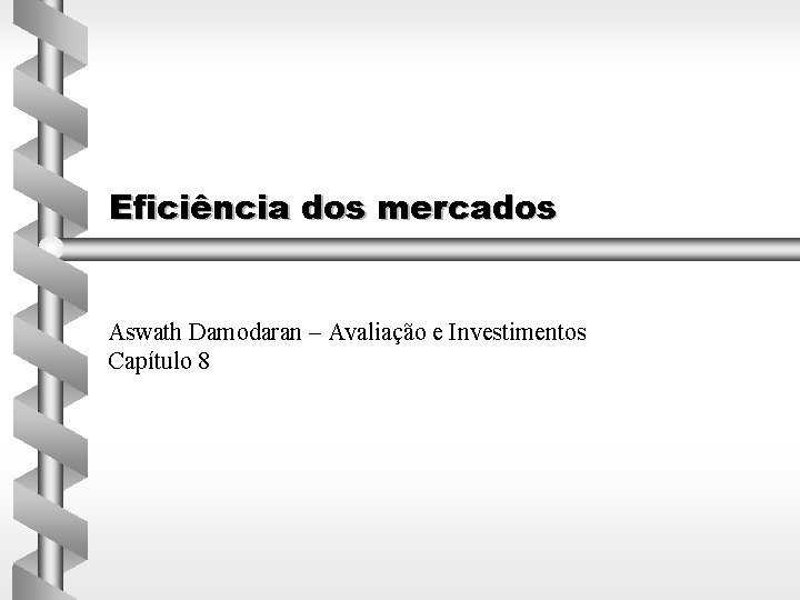 Eficiência dos mercados Aswath Damodaran – Avaliação e Investimentos Capítulo 8 