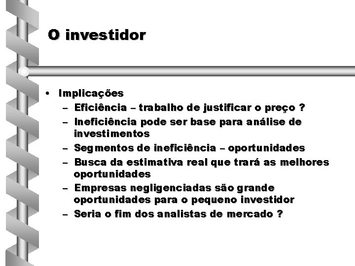 O investidor • Implicações – Eficiência – trabalho de justificar o preço ? –