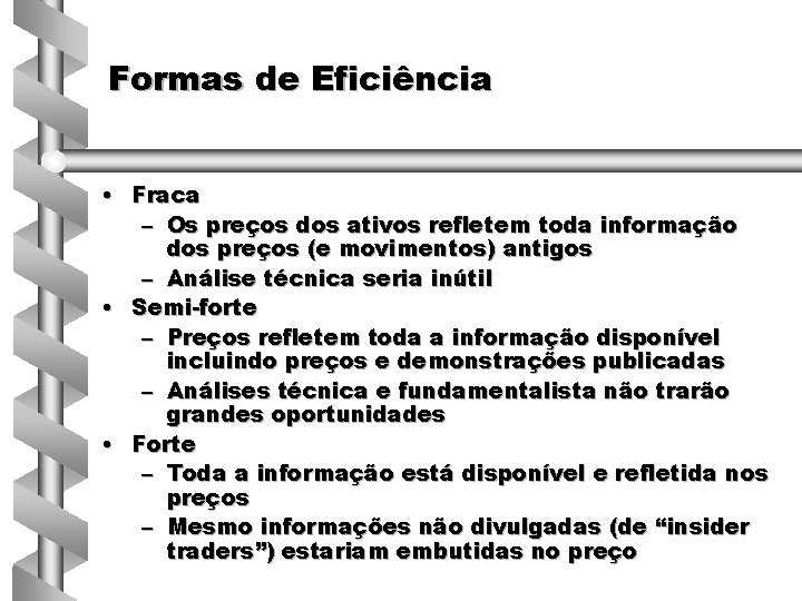 Formas de Eficiência • Fraca – Os preços dos ativos refletem toda informação dos