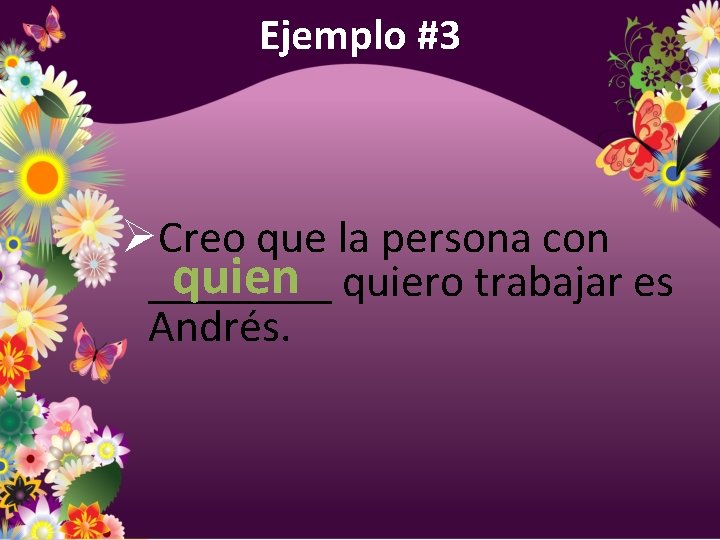 Ejemplo #3 ØCreo que la persona con quiero trabajar es ____ Andrés. 