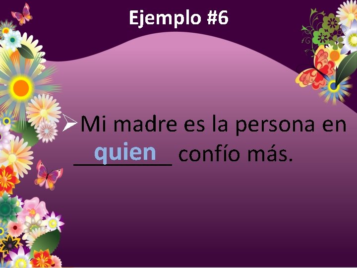 Ejemplo #6 ØMi madre es la persona en quien confío más. ____ 