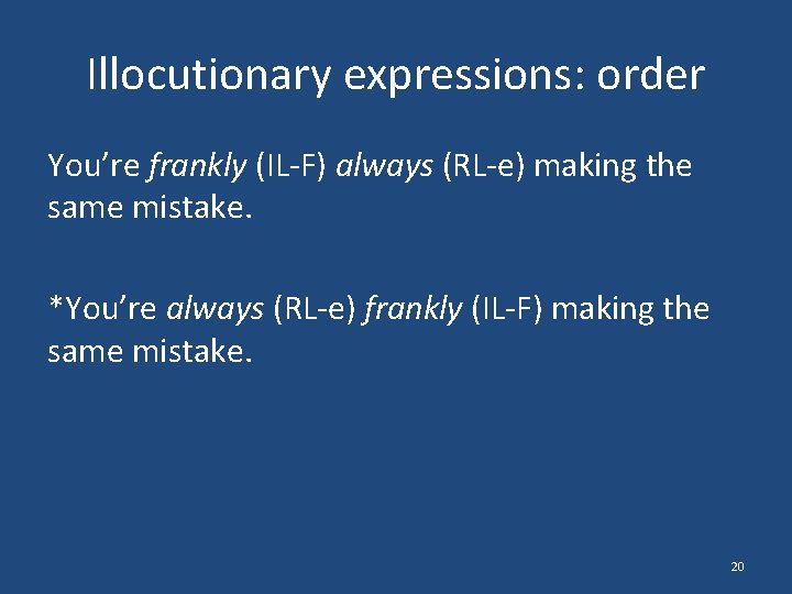 Illocutionary expressions: order You’re frankly (IL-F) always (RL-e) making the same mistake. *You’re always