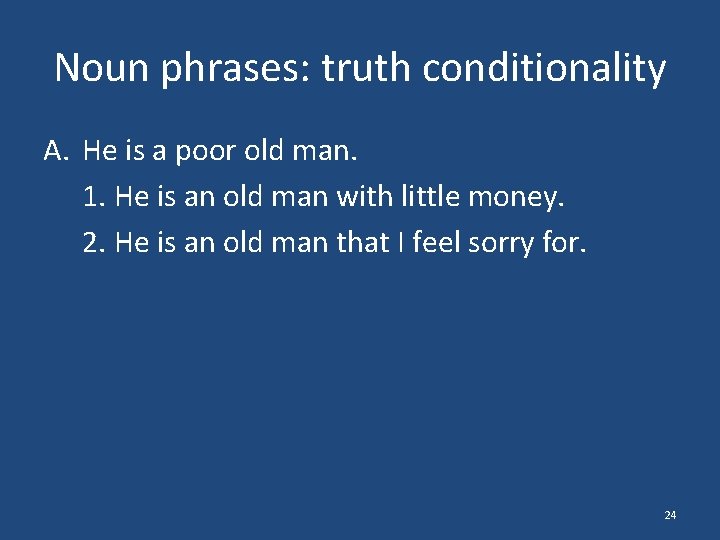 Noun phrases: truth conditionality A. He is a poor old man. 1. He is