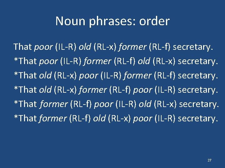 Noun phrases: order That poor (IL-R) old (RL-x) former (RL-f) secretary. *That poor (IL-R)