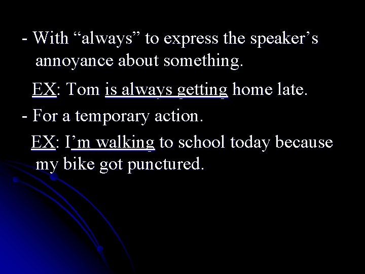- With “always” to express the speaker’s annoyance about something. EX: Tom is always