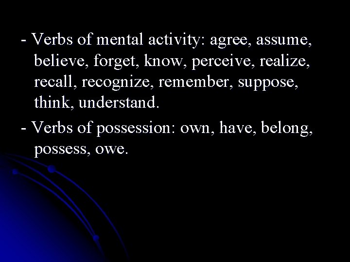 - Verbs of mental activity: agree, assume, believe, forget, know, perceive, realize, recall, recognize,