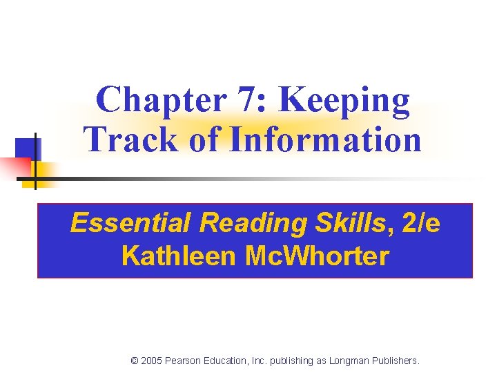 Chapter 7: Keeping Track of Information Essential Reading Skills, 2/e Kathleen Mc. Whorter ©