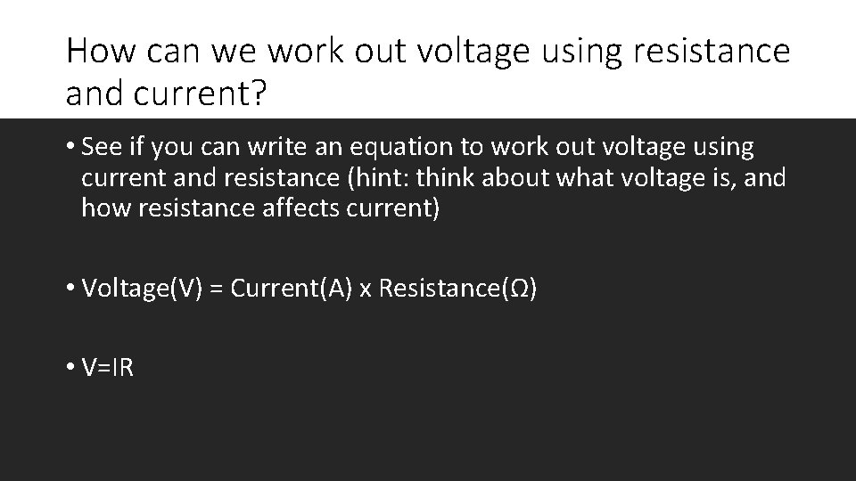 How can we work out voltage using resistance and current? • See if you