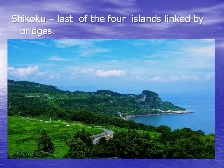 Shikoku – last of the four islands linked by bridges. 