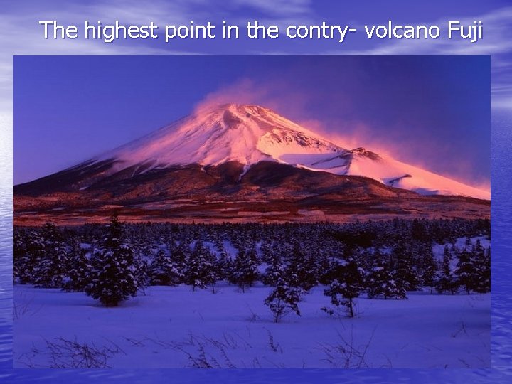 The highest point in the contry- volcano Fuji 