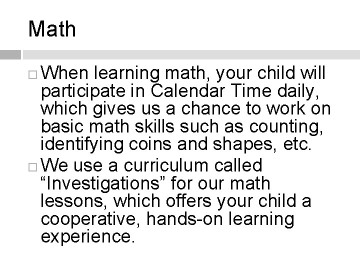 Math When learning math, your child will participate in Calendar Time daily, which gives