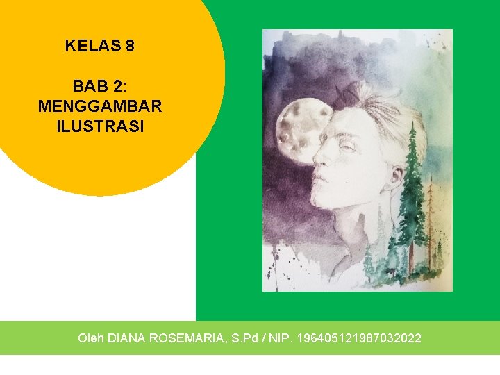 KELAS 8 BAB 2: MENGGAMBAR ILUSTRASI Oleh DIANA ROSEMARIA, S. Pd / NIP. 196405121987032022