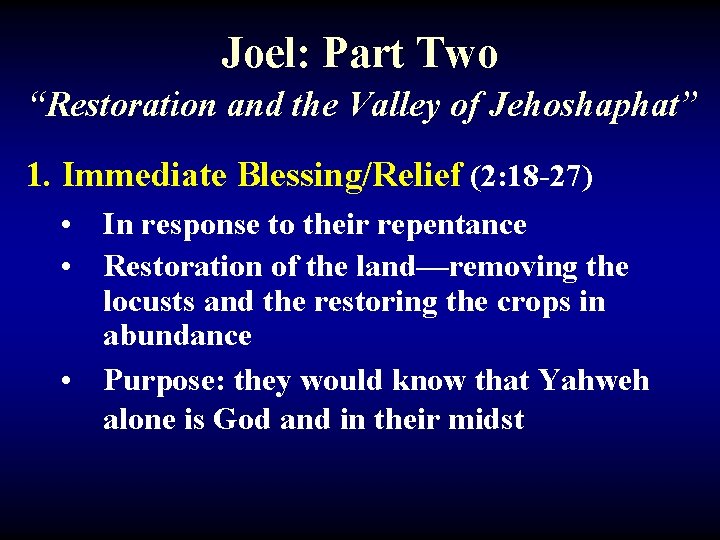 Joel: Part Two “Restoration and the Valley of Jehoshaphat” 1. Immediate Blessing/Relief (2: 18